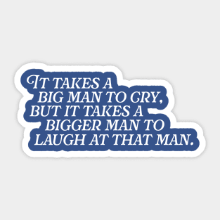 It Takes a Big Man to Cry... // Funny Tough Guy Quotes Sticker